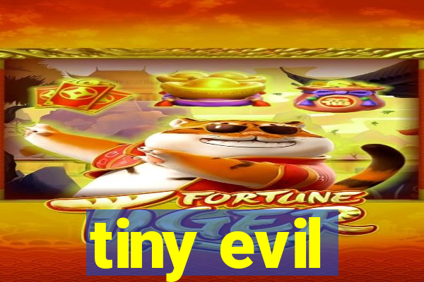 tiny evil